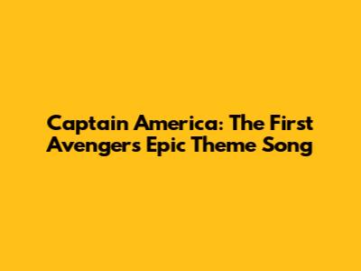 Captain America: The First Avenger's Epic Theme Song