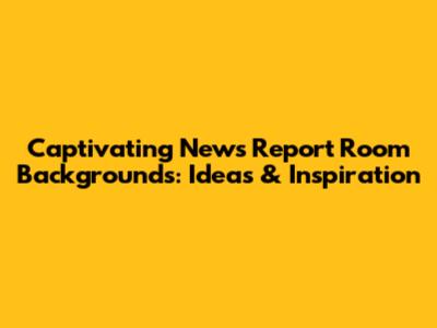 Captivating News Report Room Backgrounds: Ideas & Inspiration