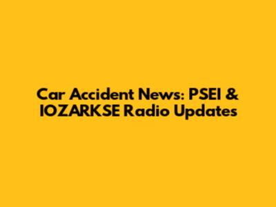 Car Accident News: PSEI & IOZARKSE Radio Updates