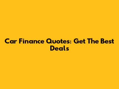 Car Finance Quotes: Get The Best Deals