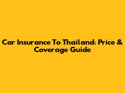 Car Insurance To Thailand: Price & Coverage Guide