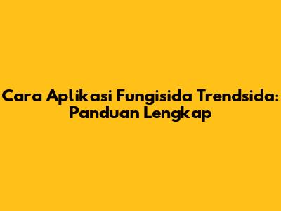 Cara Aplikasi Fungisida Trendsida: Panduan Lengkap