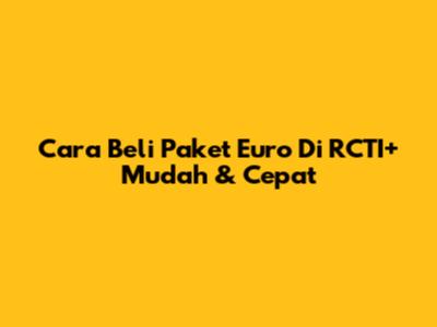 Cara Beli Paket Euro Di RCTI+ Mudah & Cepat