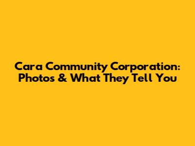 Cara Community Corporation: Photos & What They Tell You