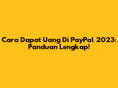 Cara Dapat Uang Di PayPal 2023: Panduan Lengkap!