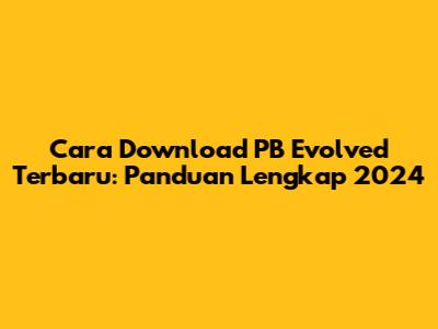 Cara Download PB Evolved Terbaru: Panduan Lengkap 2024