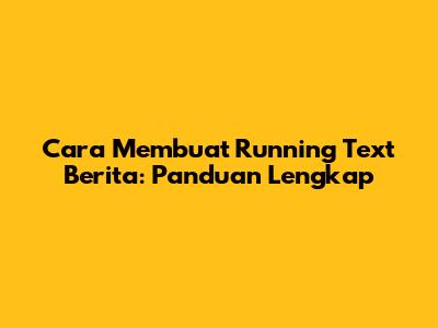 Cara Membuat Running Text Berita: Panduan Lengkap