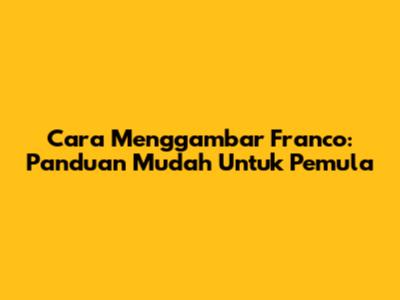 Cara Menggambar Franco: Panduan Mudah Untuk Pemula