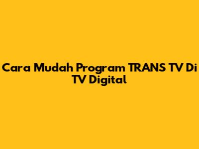 Cara Mudah Program TRANS TV Di TV Digital