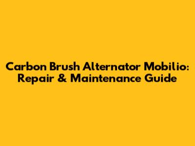 Carbon Brush Alternator Mobilio: Repair & Maintenance Guide