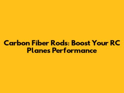 Carbon Fiber Rods: Boost Your RC Plane's Performance