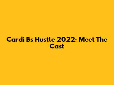 Cardi B's Hustle 2022: Meet The Cast