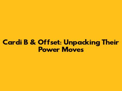 Cardi B & Offset: Unpacking Their Power Moves
