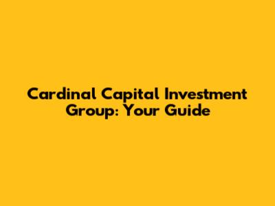 Cardinal Capital Investment Group: Your Guide
