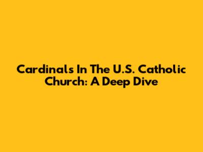 Cardinals In The U.S. Catholic Church: A Deep Dive