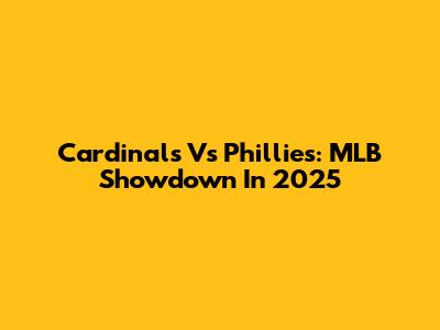 Cardinals Vs Phillies: MLB Showdown In 2025