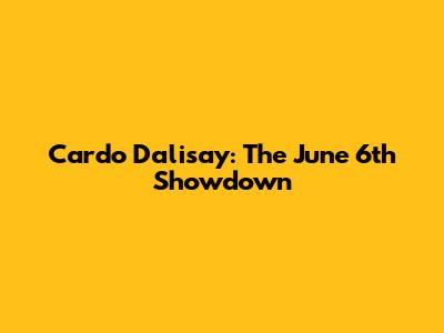 Cardo Dalisay: The June 6th Showdown