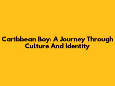 Caribbean Boy: A Journey Through Culture And Identity