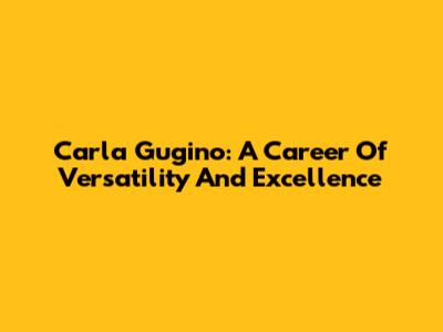 Carla Gugino: A Career Of Versatility And Excellence