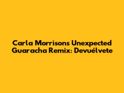 Carla Morrison's Unexpected Guaracha Remix: "Devuélvete"