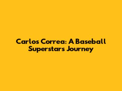 Carlos Correa: A Baseball Superstar's Journey