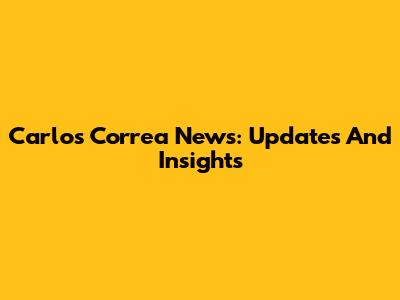 Carlos Correa News: Updates And Insights