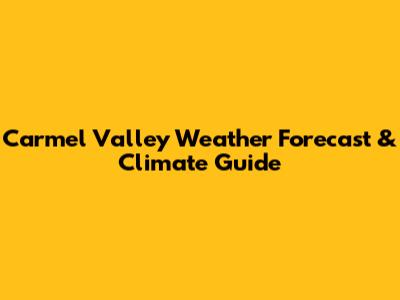 Carmel Valley Weather Forecast & Climate Guide