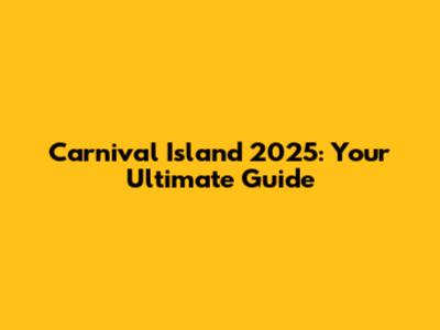 Carnival Island 2025: Your Ultimate Guide
