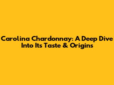 Carolina Chardonnay: A Deep Dive Into Its Taste & Origins