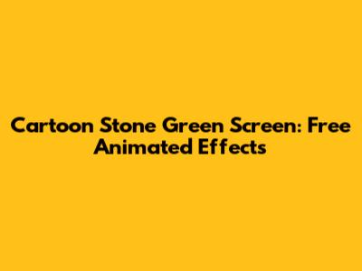 Cartoon Stone Green Screen: Free Animated Effects