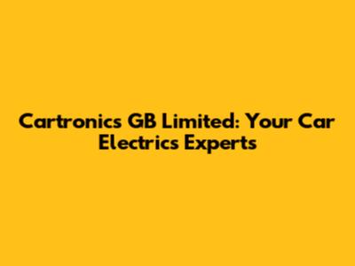 Cartronics GB Limited: Your Car Electrics Experts