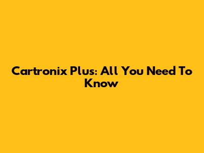 Cartronix Plus: All You Need To Know