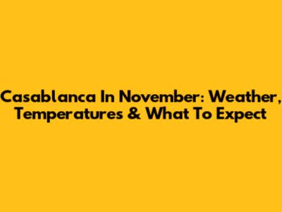 Casablanca In November: Weather, Temperatures & What To Expect