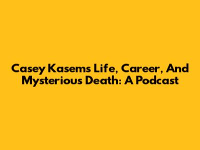 Casey Kasem's Life, Career, And Mysterious Death: A Podcast