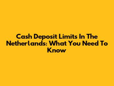Cash Deposit Limits In The Netherlands: What You Need To Know