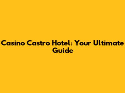 Casino Castro Hotel: Your Ultimate Guide
