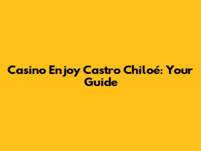 Casino Enjoy Castro Chiloé: Your Guide