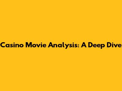 Casino Movie Analysis: A Deep Dive