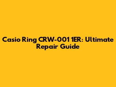 Casio Ring CRW-001 1ER: Ultimate Repair Guide
