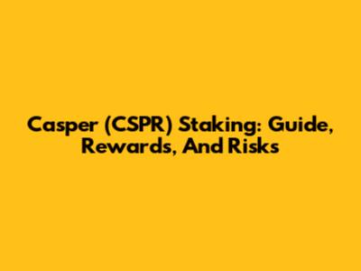 Casper (CSPR) Staking: Guide, Rewards, And Risks