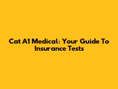 Cat A1 Medical: Your Guide To Insurance Tests