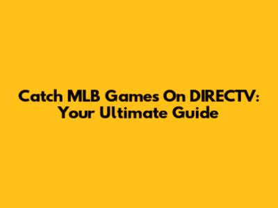Catch MLB Games On DIRECTV: Your Ultimate Guide