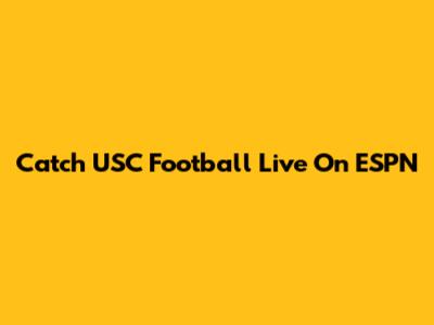 Catch USC Football Live On ESPN