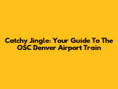 Catchy Jingle: Your Guide To The OSC Denver Airport Train
