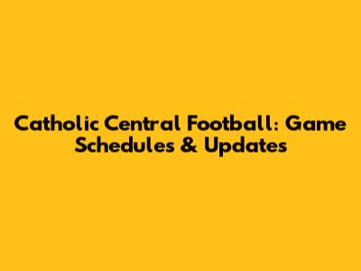 Catholic Central Football: Game Schedules & Updates