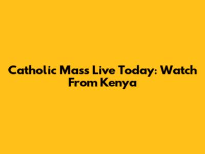 Catholic Mass Live Today: Watch From Kenya