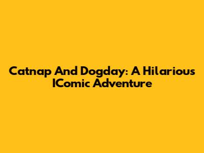 Catnap And Dogday: A Hilarious IComic Adventure
