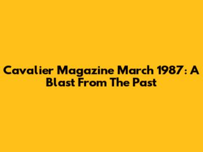 Cavalier Magazine March 1987: A Blast From The Past