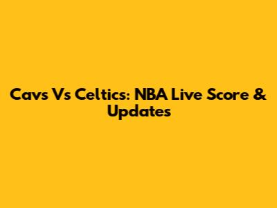 Cavs Vs Celtics: NBA Live Score & Updates