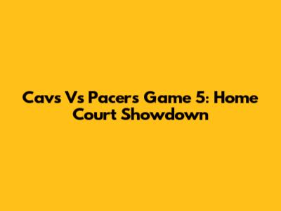 Cavs Vs Pacers Game 5: Home Court Showdown